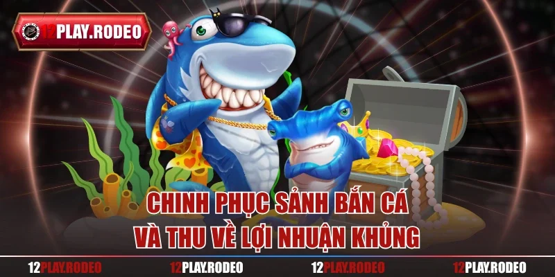 Chinh phục sảnh bắn cá và thu về lợi nhuận khủng