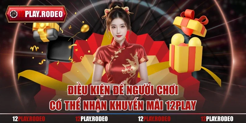 Điều kiện để người chơi có thể nhận khuyến mãi 12play