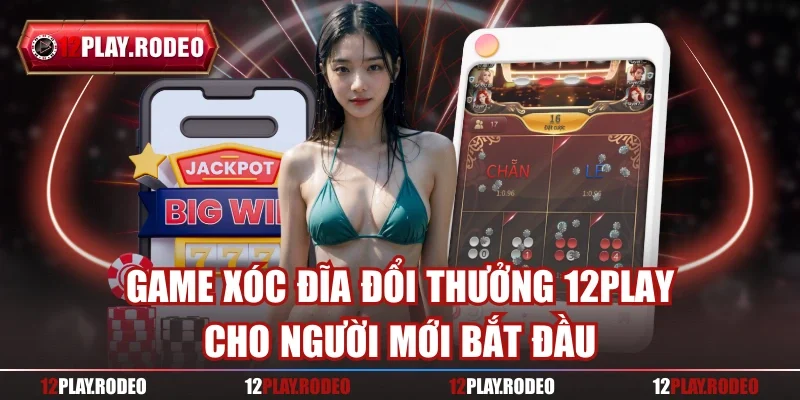 Game xóc đĩa đổi thưởng 12play