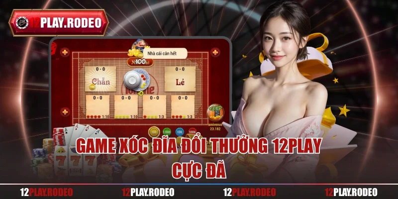 Game xóc đĩa đổi thưởng 12play cực đã