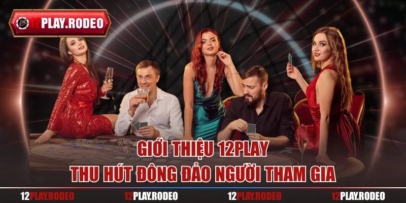 Giới thiệu 12play thu hút đông đảo người tham gia