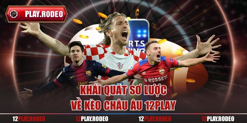 Khái quát sơ lược về kèo châu Âu 12Play