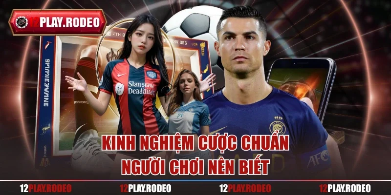 Kinh nghiệm cược chuẩn người chơi nên biết