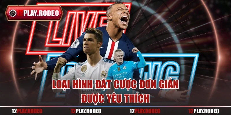 Loại hình đặt cược đơn giản được yêu thích