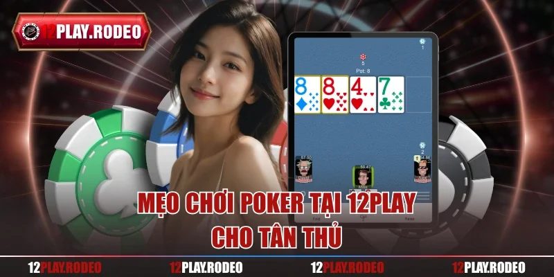 Mẹo chơi Poker tại 12play cho tân thủ