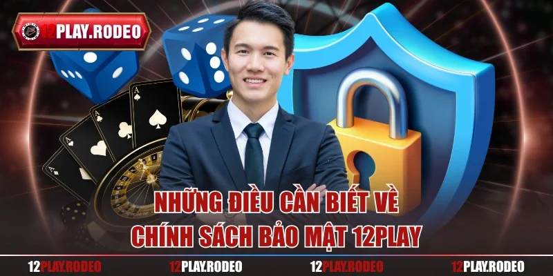 Những điều cần biết về chính sách bảo mật 12play