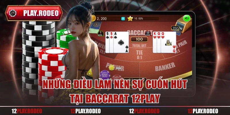 Những điều làm nên sự cuốn hút tại Baccarat 12play