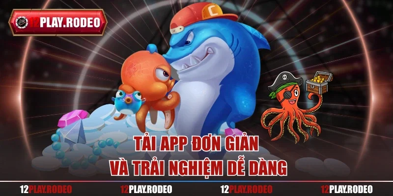 Tải app đơn giản và trải nghiệm dễ dàng