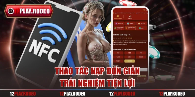 Thao tác nạp đơn giản, trải nghiệm tiện lợi