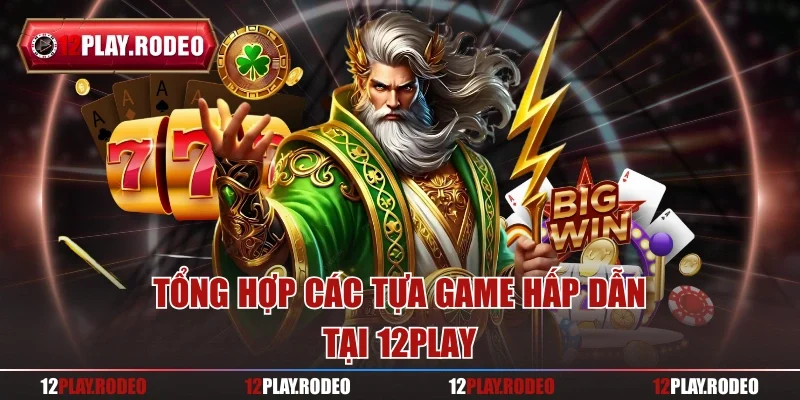 Tổng hợp các tựa game hấp dẫn tại 12play